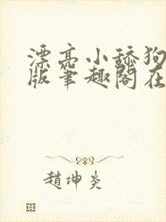 漂亮小舔狗完结版笔趣阁在线阅读