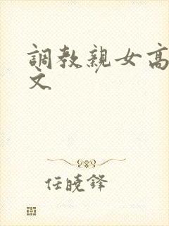 调教亲女高辣h文