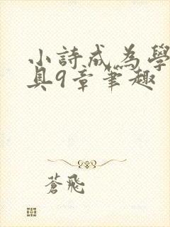 小诗成为学校教具9章笔趣