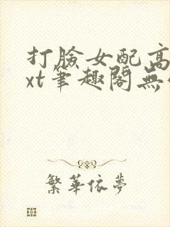 打脸女配高攀txt笔趣阁无弹窗