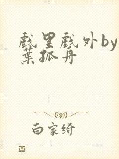 戏里戏外by一叶孤舟