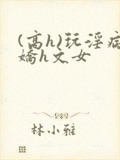 (高h)玩淫病娇h文女封面