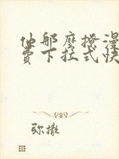 他那么撩漫画免费下拉式快看漫画