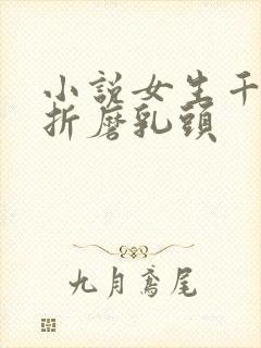 小说女生千叶被折磨乳头