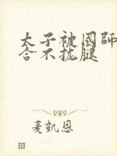 太子被国师c到合不拢腿封面