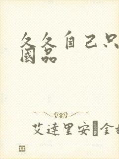 久久自己只精产国品