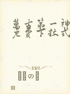 万古第一神漫画免费下拉式六漫画