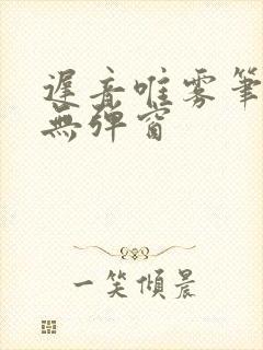 迟音唯雾笔趣阁无弹窗