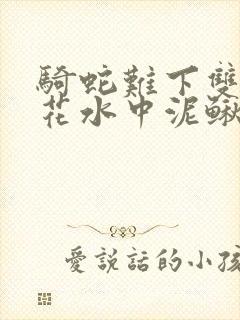 骑蛇难下双金银花水中泥鳅