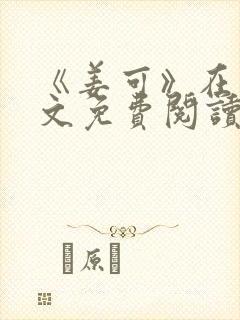 《姜可》在线全文免费阅读笔趣阁小说