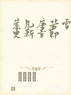 叶凡唐若雪最新更新章节