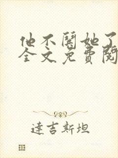 他不哄她了小说全文免费阅读