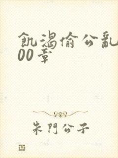 饥渴偷公乱第400章