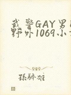 武警GAY男同野外1069小说