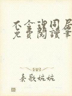 不合理同居全文免费阅读笔趣阁