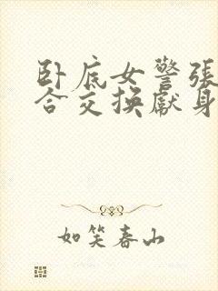 卧底女警张腿迎合交换献身