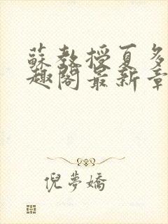 苏教授夏多布笔趣阁最新章节更新