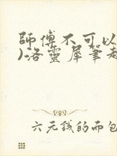 师傅不可以(限)洛灵犀笔趣阁