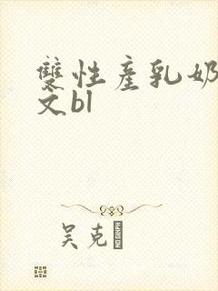 双性产乳奶汁h文bl