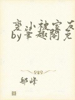 变小被室友发现by笔趣阁免费阅读