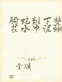 骑蛇难下双金银花水中泥鳅