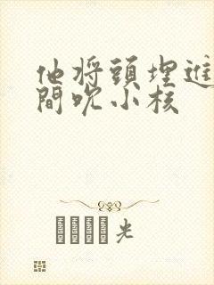 他将头埋进双腿间吮小核