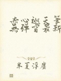 赤心巡天笔趣阁无弹窗最新