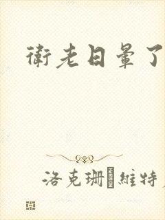 卫老日晕了淑蓉