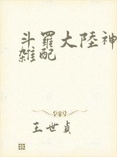 斗罗大陆神界大杂配