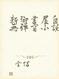 新御书屋自由的无弹窗小说阅读网