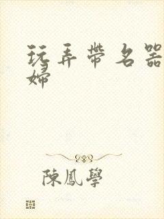 玩弄带名器的贵妇封面