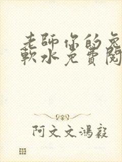 老师你的兔子好软水免费阅读