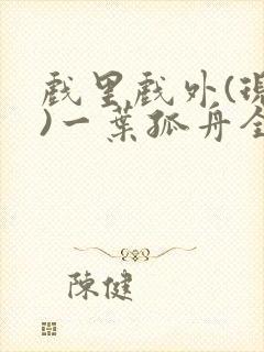 戏里戏外(现场)一叶孤舟全文免费阅读