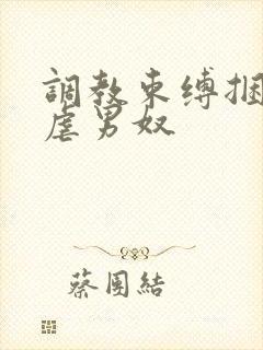 调教束缚捆绑私虐男奴