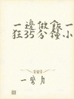 一边做饭一边躁狂35分钟小说