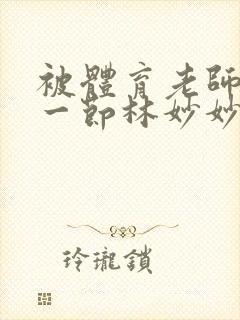 被体育老师c了一节林妙妙封面