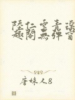 陆仁云青瑶新笔趣阁无弹窗