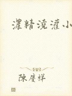 浓精浇灌小白花