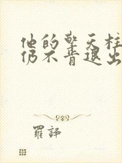 他的擎天柱巨龙仍不肯退出