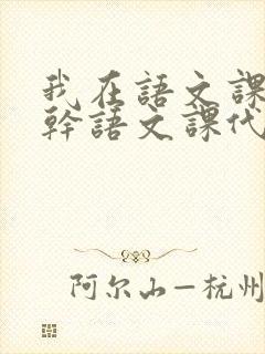 我在语文课上强干语文课代表