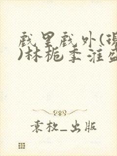 戏里戏外(现场)林栀季淮盛笔趣阁封面