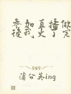 参加直播做综艺后我火了完整版封面