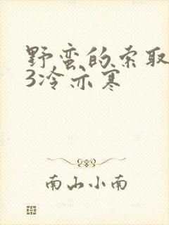 野蛮的索取1V3冷亦寒