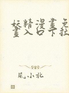 妖精漫画免费漫画入口下拉式