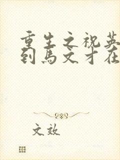 重生之祝英台遇到马文才在线阅读