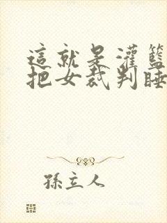 这就是灌篮球员把女裁判睡了