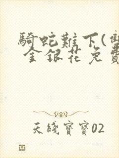 骑蛇难下(双) 金银花免费笔趣阁封面