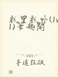 戏里戏外(1v1)笔趣阁