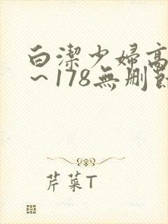 白洁少妇高义1～178无删节
