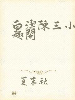 白洁陈三小说笔趣阁